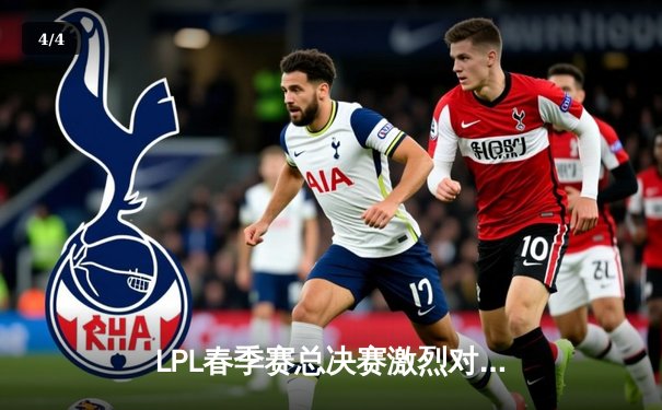 LPL春季赛总决赛激烈对决：JDG战胜TES夺得冠军宝座 - 4