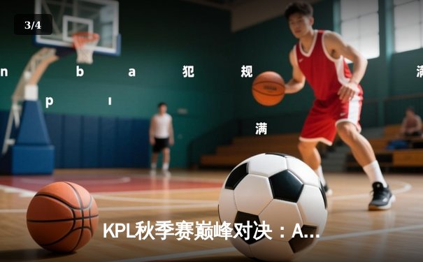 KPL秋季赛巅峰对决：AG超玩会逆转夺冠，一诺斩获FMVP - 3